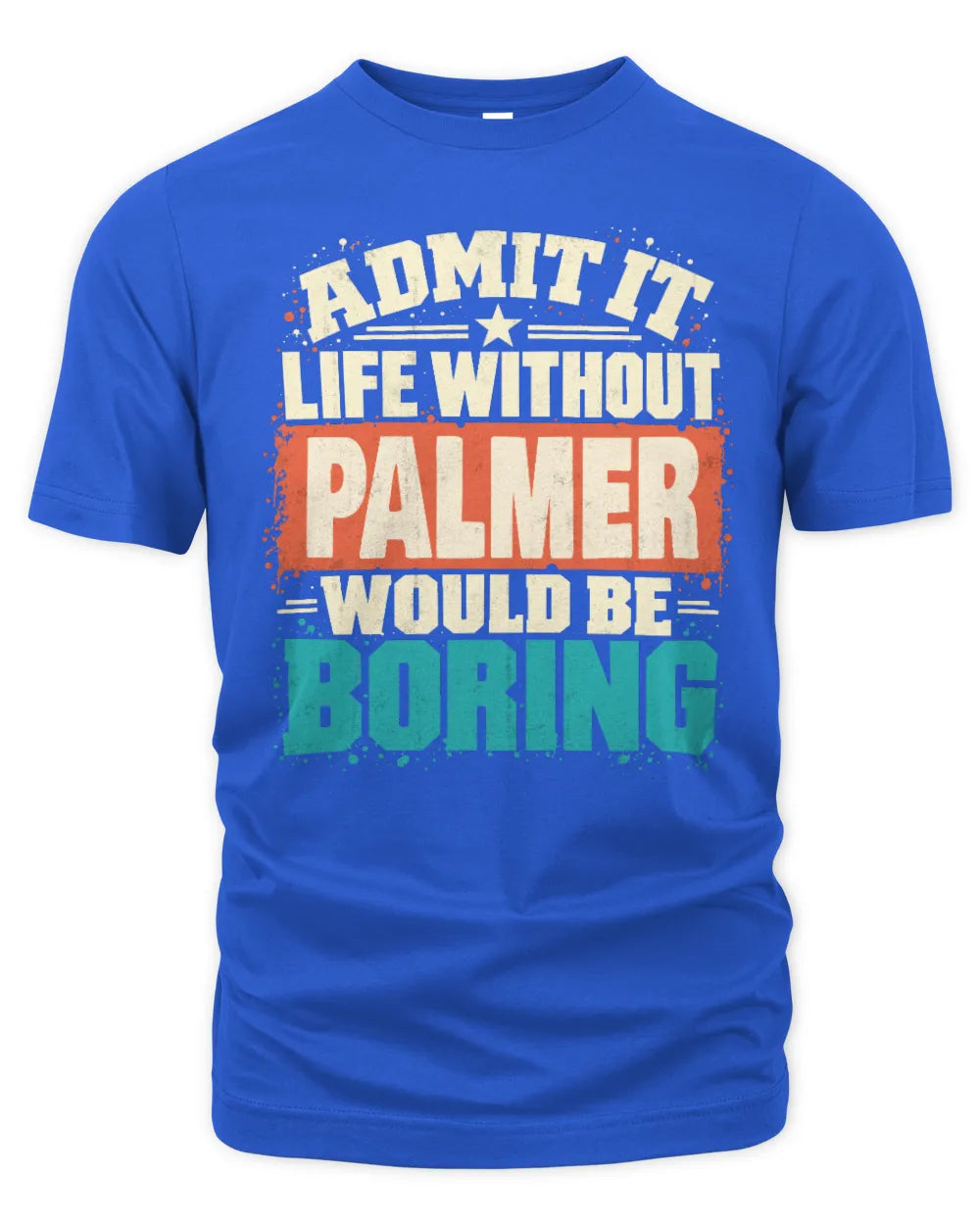 PALMER P02-TH11-226 Personalized Admit It Life Without [Name] Would Be Boring T-Shirt - Custom Name Funny Gift - Unisex Standard T-Shirt - Royal