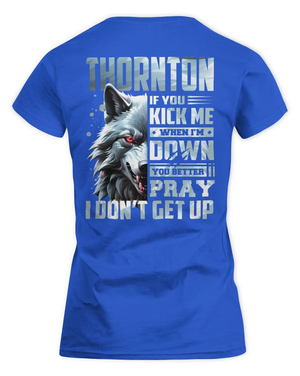 THORNTON AP62-K4-666 - Personalized Fierce Wolf Quote Apparel “If You Kick Me When I’m Down, You Better Pray I Don’t Get Up” - Women's Standard T-Shirt - Royal