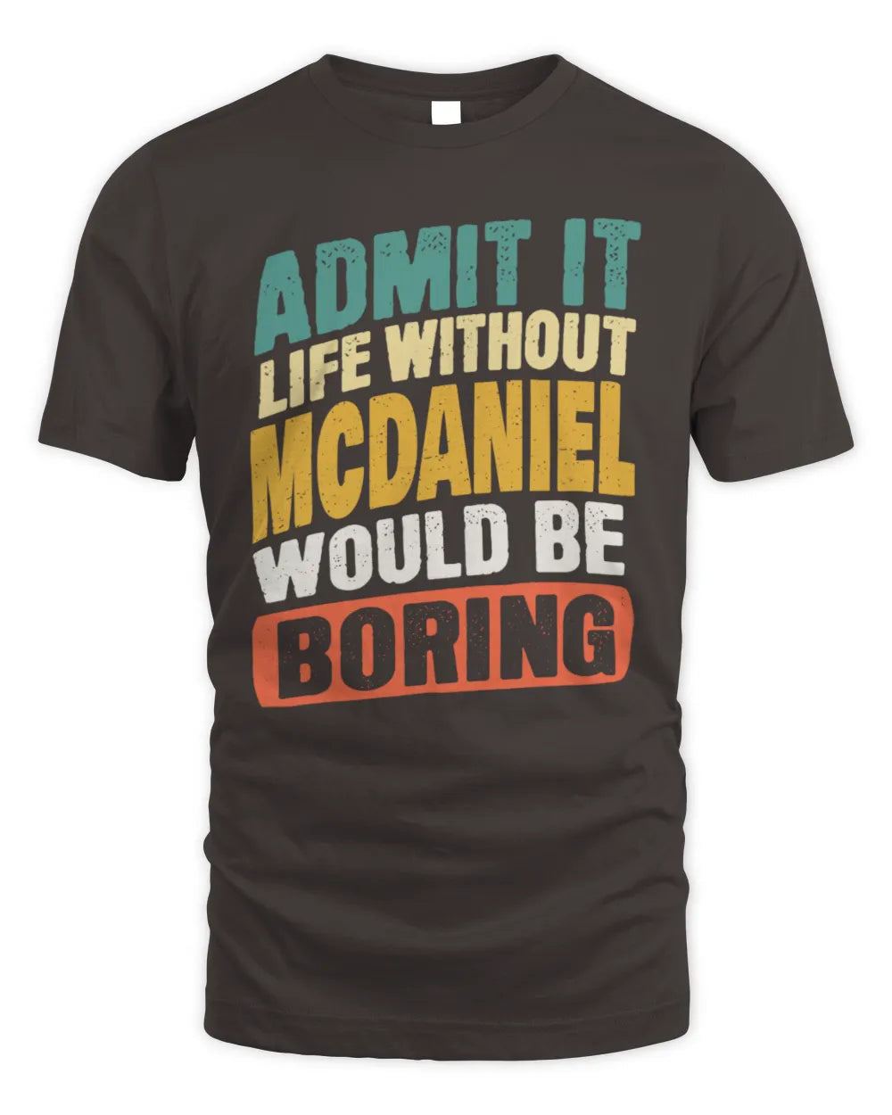 MCDANIEL TP88-K4-229
Personalized Funny Quote Apparel “Life Without NAME Would Be Boring” - Unisex Standard T-Shirt - Dark Chocolate