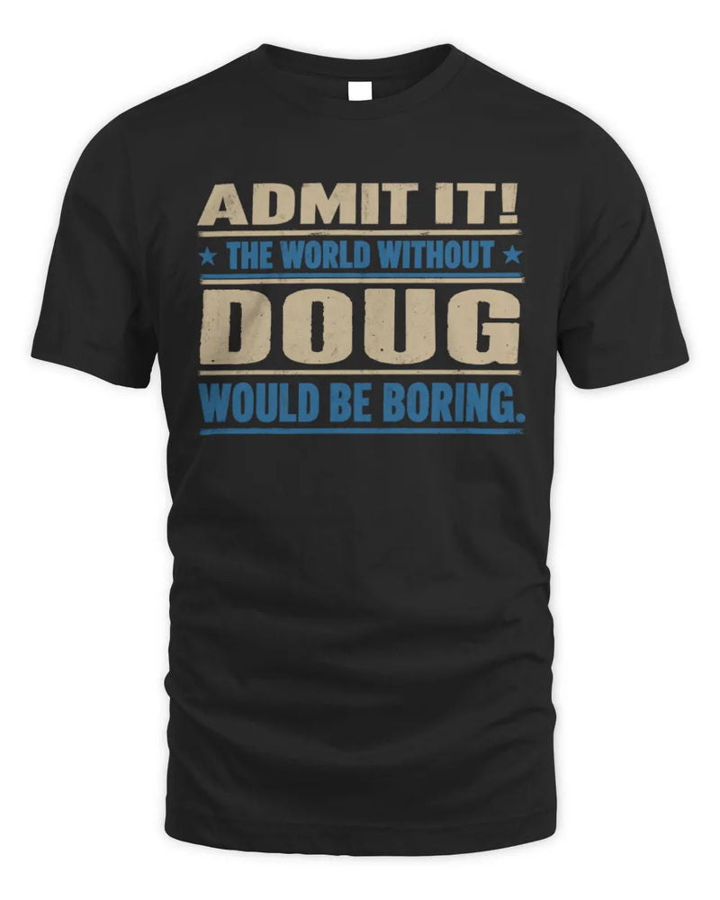 DOUG TP68-K2-968 – Personalized Funny Quote Apparel “The World Without NAME Would Be Boring” - Unisex Standard T-Shirt - Black