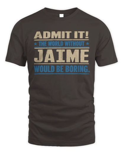 JAIME TP68-K2-968 – Personalized Funny Quote Apparel “The World Without NAME Would Be Boring” - Unisex Standard T-Shirt - Dark Chocolate