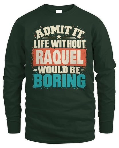 RAQUEL P02-TH11-226 Personalized Admit It Life Without [Name] Would Be Boring T-Shirt - Custom Name Funny Gift - Men's Long Sleeved T-Shirt - Forest Green