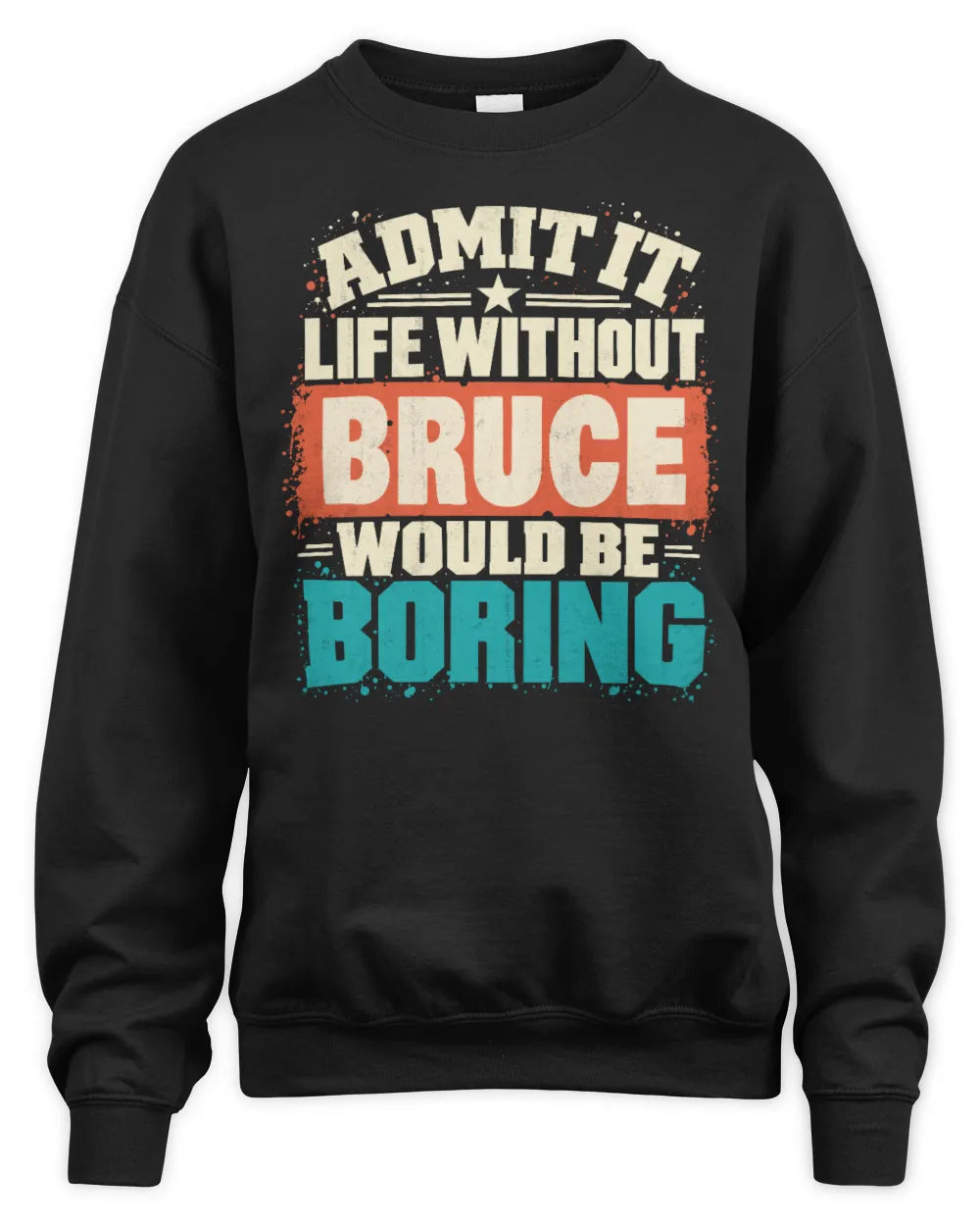 BRUCE P02-TH11-226 Personalized Admit It Life Without [Name] Would Be Boring T-Shirt - Custom Name Funny Gift - Unisex Sweatshirt - Black