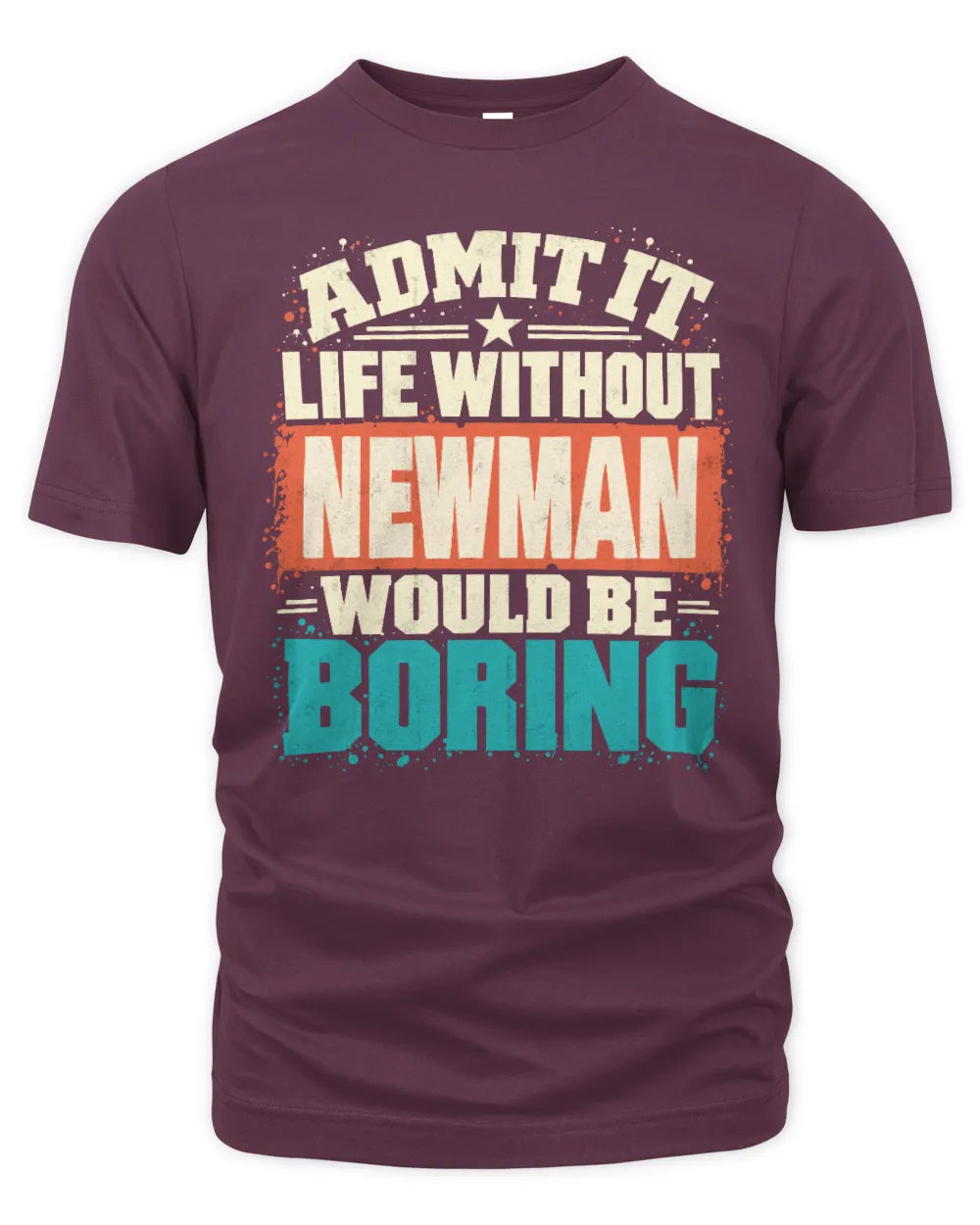 NEWMAN P02-TH11-226 Personalized Admit It Life Without [Name] Would Be Boring T-Shirt - Custom Name Funny Gift - Unisex Standard T-Shirt - Maroon
