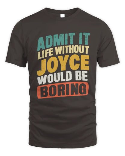 JOYCE TP88-K4-229
Personalized Funny Quote Apparel “Life Without NAME Would Be Boring” - Unisex Standard T-Shirt - Dark Chocolate