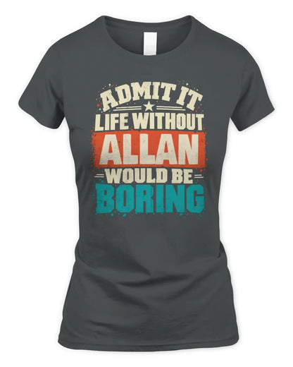 ALLAN P02-TH11-226 Personalized Admit It Life Without [Name] Would Be Boring T-Shirt - Custom Name Funny Gift - Women's Standard T-Shirt - Charcoal