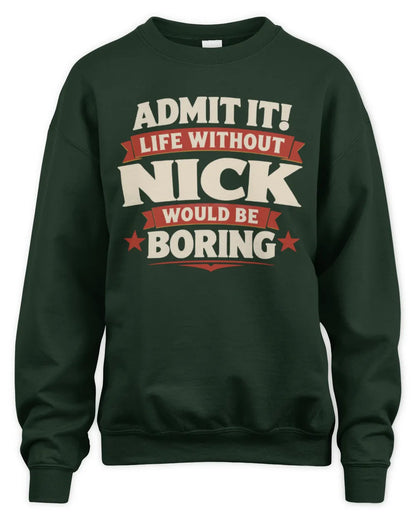 NICK P4 KT003 Personalized Funny Quote Apparel “Life Without NAME Would Be Boring” - Unisex Sweatshirt - Forest Green