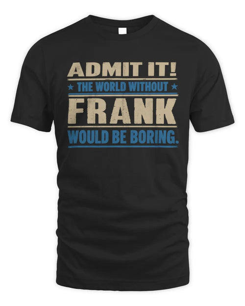 FRANK TP68-K2-968 – Personalized Funny Quote Apparel “The World Without NAME Would Be Boring” - Unisex Standard T-Shirt - Black
