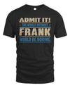 FRANK TP68-K2-968 – Personalized Funny Quote Apparel “The World Without NAME Would Be Boring”