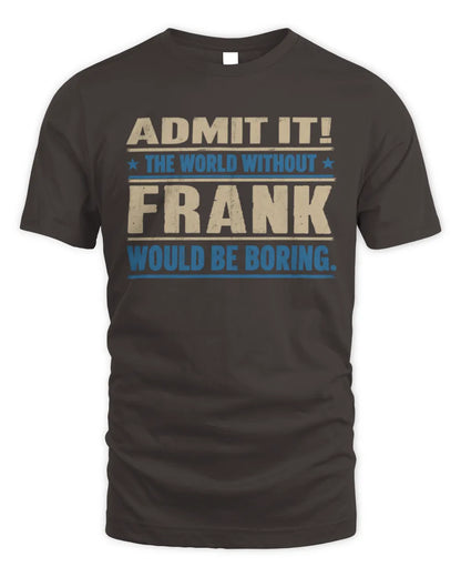 FRANK TP68-K2-968 – Personalized Funny Quote Apparel “The World Without NAME Would Be Boring” - Unisex Standard T-Shirt - Dark Chocolate