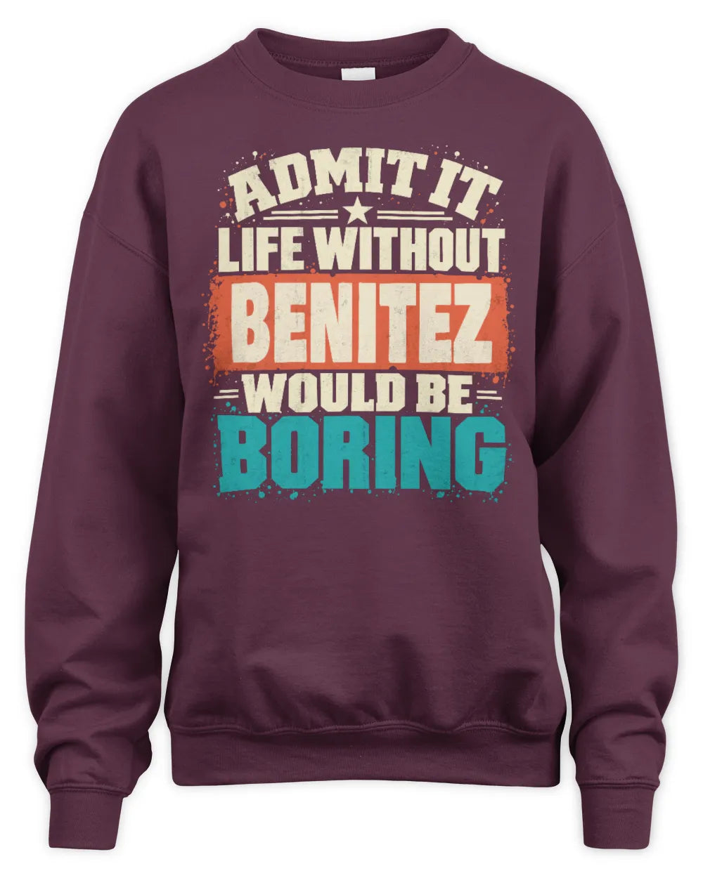 BENITEZ P02-TH11-226 Personalized Admit It Life Without [Name] Would Be Boring T-Shirt - Custom Name Funny Gift - Unisex Sweatshirt - Maroon
