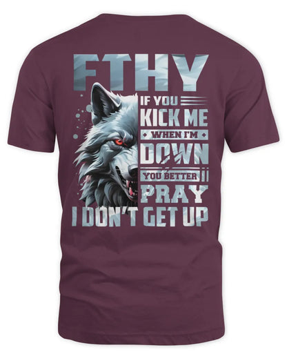 FTHY AP62-K4-666 - Personalized Fierce Wolf Quote Apparel “If You Kick Me When I’m Down, You Better Pray I Don’t Get Up” - Unisex Standard T-Shirt - Maroon