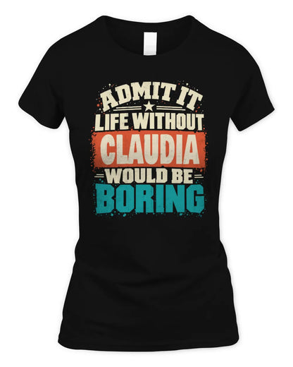 CLAUDIA P02-TH11-226 Personalized Admit It Life Without [Name] Would Be Boring T-Shirt - Custom Name Funny Gift - Women's Standard T-Shirt - Black
