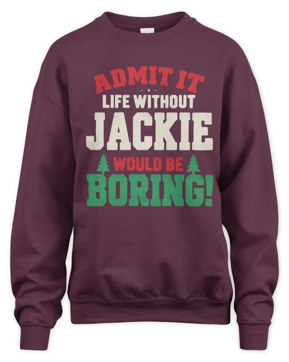 JACKIE P5 TH08 Christmas T-Shirt – “Life Without NAME Would Be Boring” - Unisex Sweatshirt - Maroon
