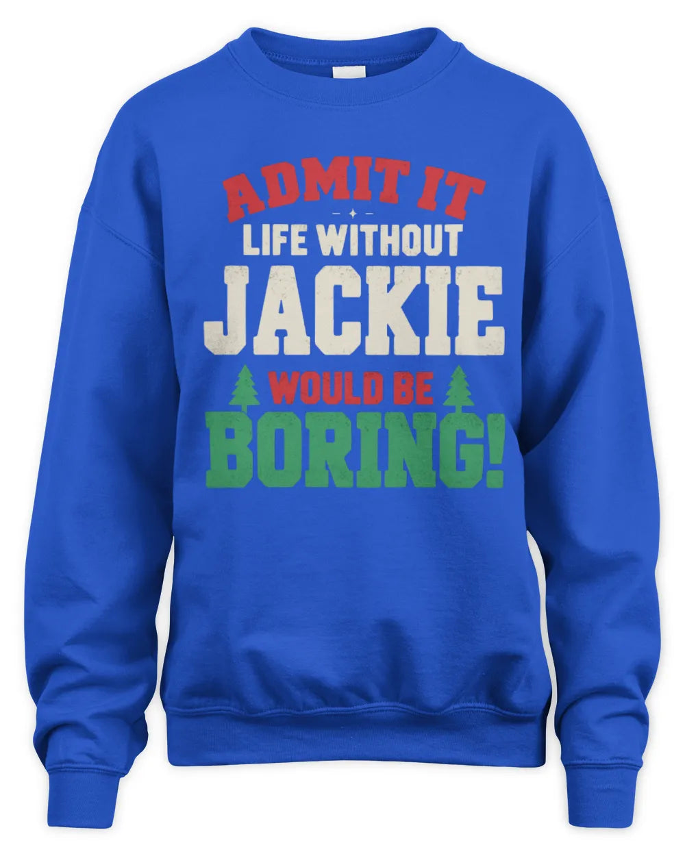 JACKIE P5 TH08 Christmas T-Shirt – “Life Without NAME Would Be Boring” - Unisex Sweatshirt - Royal