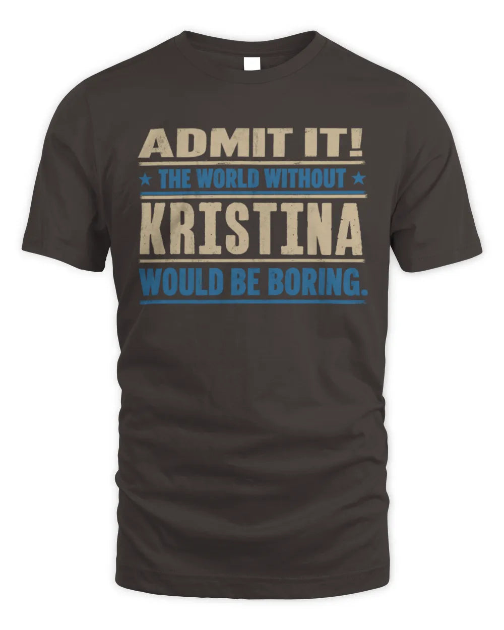 KRISTINA TP68-K2-968 – Personalized Funny Quote Apparel “The World Without NAME Would Be Boring” - Unisex Standard T-Shirt - Dark Chocolate
