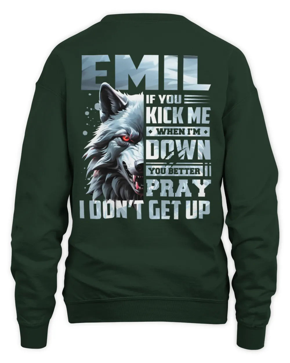 EMIL AP62-K4-666 - Personalized Fierce Wolf Quote Apparel “If You Kick Me When I’m Down, You Better Pray I Don’t Get Up” - Unisex Sweatshirt - Forest Green