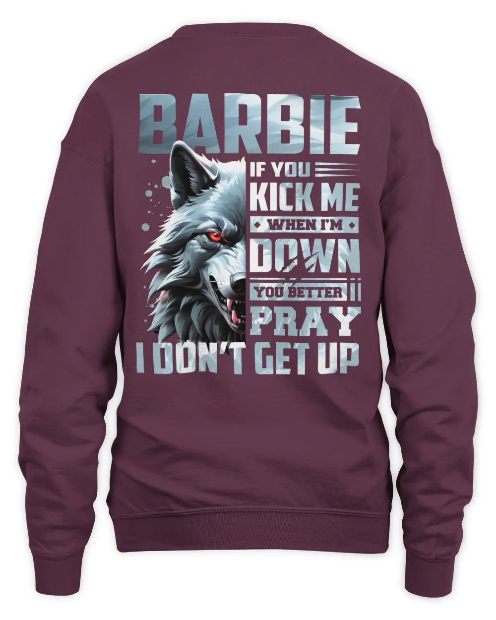 BARBIE AP62-K4-666 - Personalized Fierce Wolf Quote Apparel “If You Kick Me When I’m Down, You Better Pray I Don’t Get Up” - Unisex Sweatshirt - Maroon