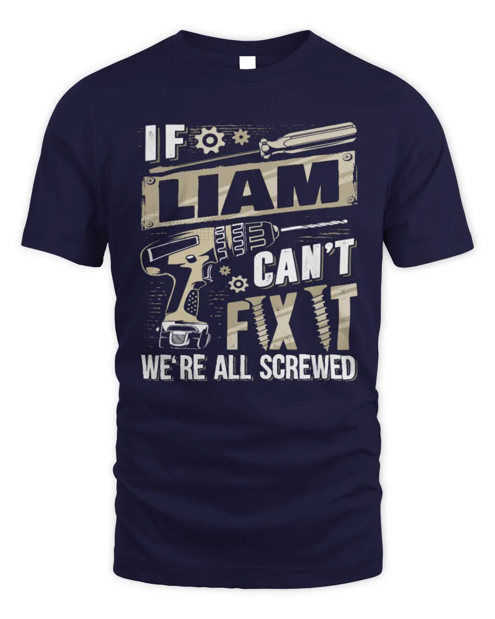 LIAM TX03 P02 - Personalized Handyman Mechanic Shirt “If NAME Can’t Fix It, We’re All Screwed” - Unisex Standard T-Shirt - Navy