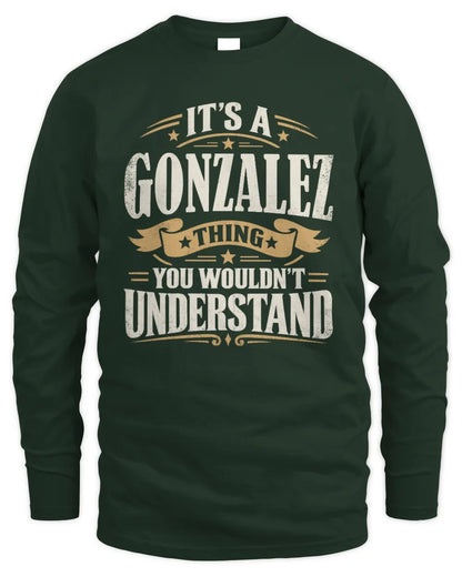 GONZALEZ P08 TH51 - Personalized “It’s a/an [NAME] Thing – You Wouldn’t Understand” Shirt - Men's Long Sleeved T-Shirt - Forest Green