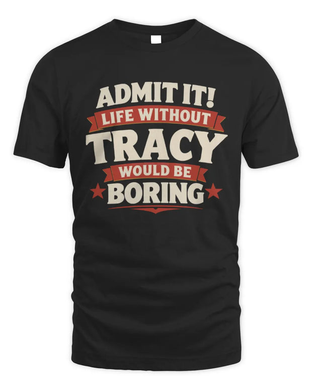 TRACY P4 KT003 Personalized Funny Quote Apparel “Life Without NAME Would Be Boring”