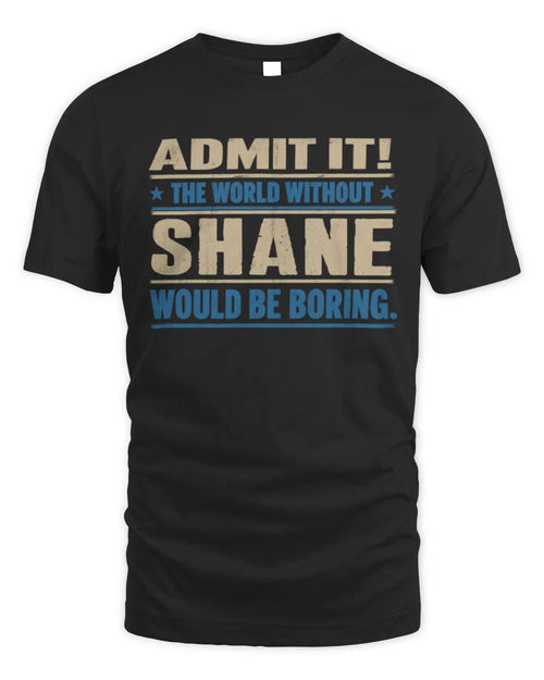 SHANE TP68-K2-968 – Personalized Funny Quote Apparel “The World Without NAME Would Be Boring” - Unisex Standard T-Shirt - Black