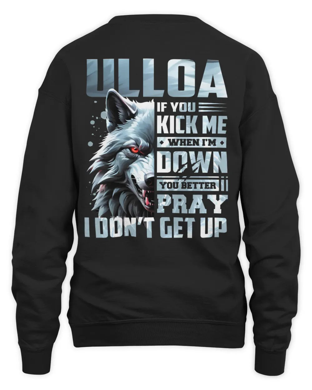 ULLOA AP62-K4-666 - Personalized Fierce Wolf Quote Apparel “If You Kick Me When I’m Down, You Better Pray I Don’t Get Up” - Unisex Sweatshirt - Black