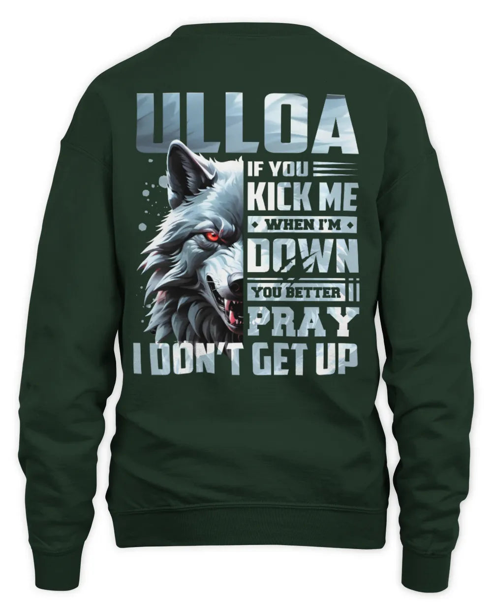 ULLOA AP62-K4-666 - Personalized Fierce Wolf Quote Apparel “If You Kick Me When I’m Down, You Better Pray I Don’t Get Up” - Unisex Sweatshirt - Forest Green