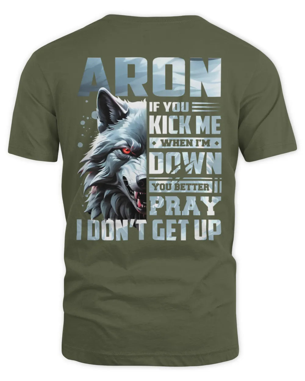 ARON AP62-K4-666 - Personalized Fierce Wolf Quote Apparel “If You Kick Me When I’m Down, You Better Pray I Don’t Get Up” - Unisex Standard T-Shirt - Military Green