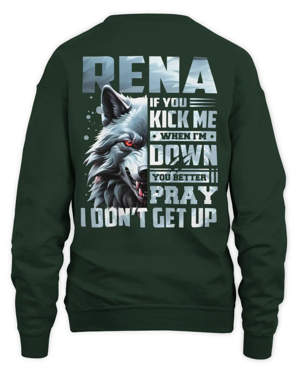 RENA AP62-K4-666 - Personalized Fierce Wolf Quote Apparel “If You Kick Me When I’m Down, You Better Pray I Don’t Get Up” - Unisex Sweatshirt - Forest Green