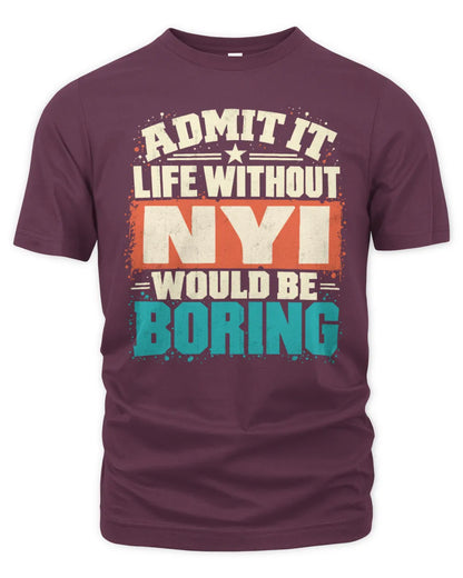 NYI P02-TH11-226 Personalized Admit It Life Without [Name] Would Be Boring T-Shirt - Custom Name Funny Gift - Unisex Standard T-Shirt - Maroon