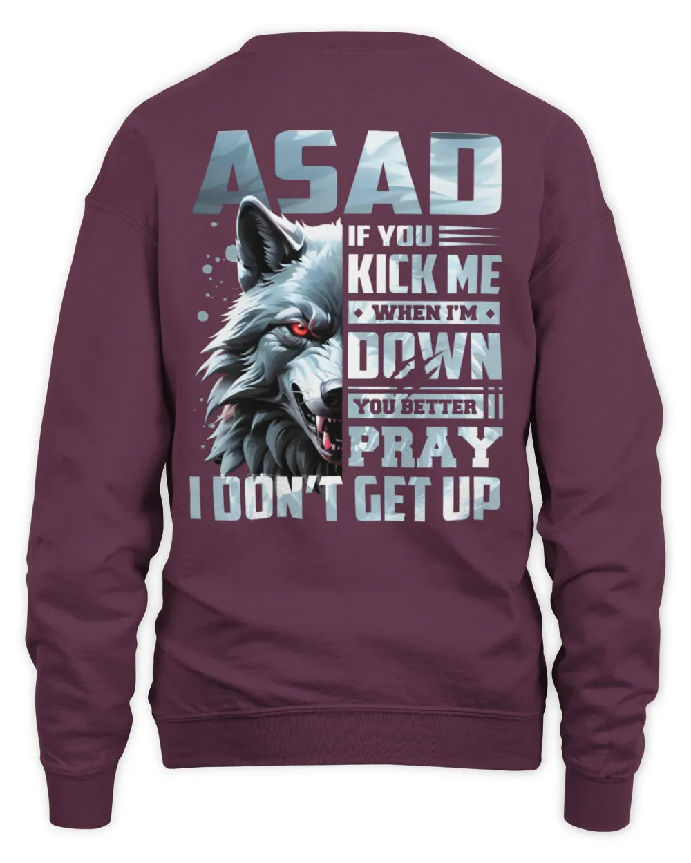 ASAD AP62-K4-666 - Personalized Fierce Wolf Quote Apparel “If You Kick Me When I’m Down, You Better Pray I Don’t Get Up” - Unisex Sweatshirt - Maroon