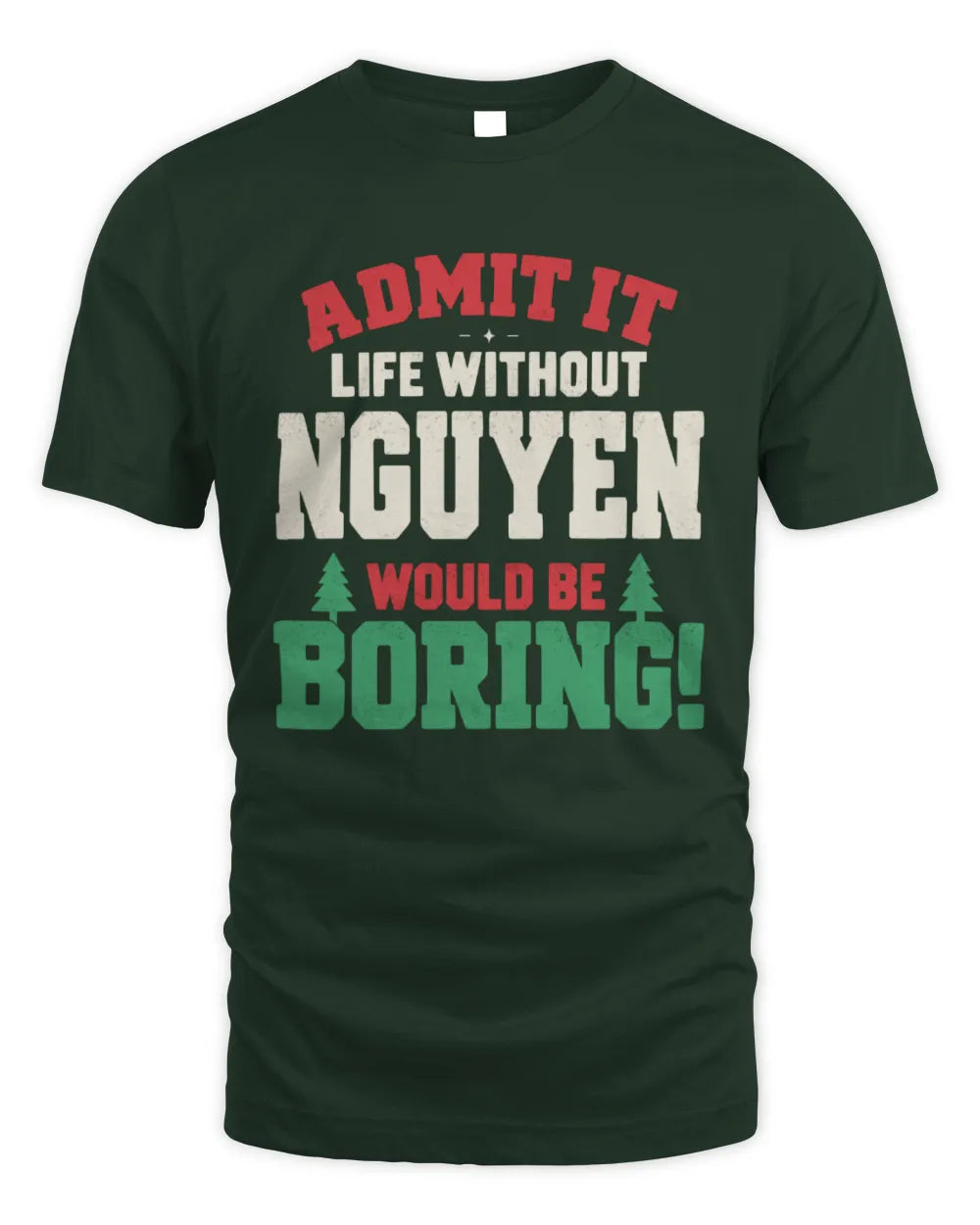 NGUYEN P5 TH08 Christmas T-Shirt – “Life Without NAME Would Be Boring” - Unisex Standard T-Shirt - Forest Green