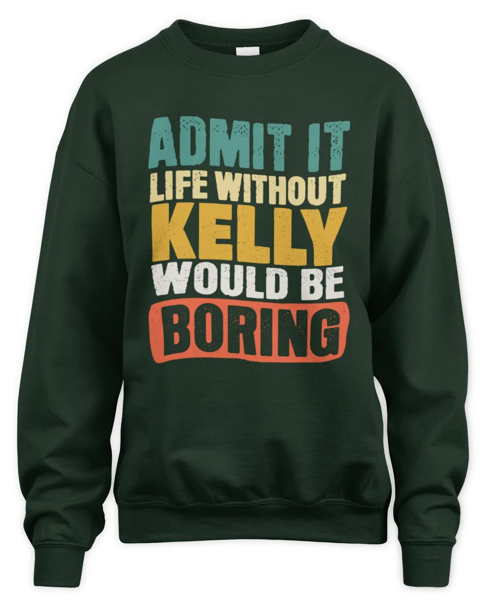 KELLY TP86-K3-229 Personalized Funny Quote Apparel “Life Without NAME Would Be Boring” - Unisex Sweatshirt - Forest Green