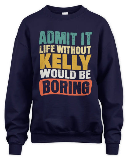 KELLY TP86-K3-229 Personalized Funny Quote Apparel “Life Without NAME Would Be Boring” - Unisex Sweatshirt - Navy