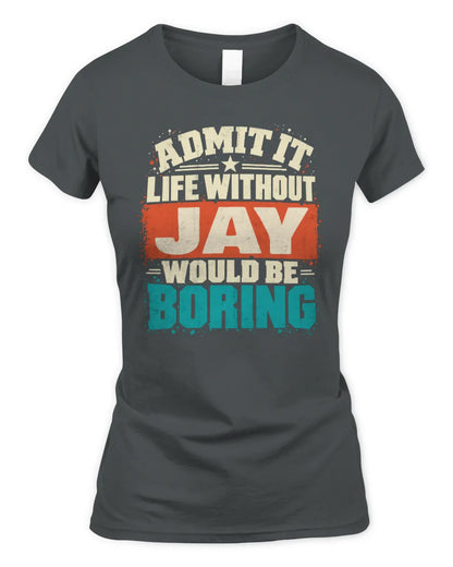 JAY P02-TH11-226 Personalized Admit It Life Without [Name] Would Be Boring T-Shirt - Custom Name Funny Gift - Women's Standard T-Shirt - Charcoal
