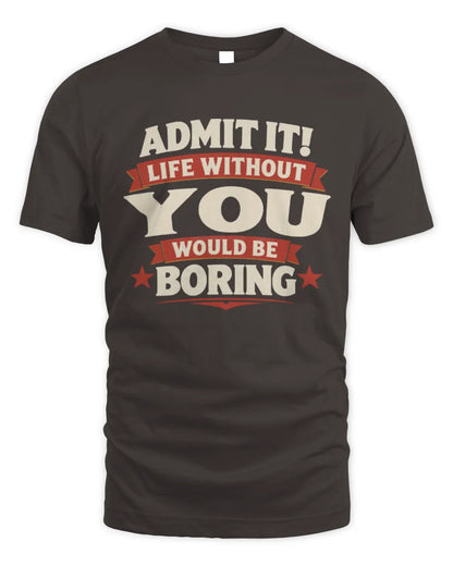 YOU P4 KT003 Personalized Funny Quote Apparel “Life Without NAME Would Be Boring” - Unisex Standard T-Shirt - Dark Chocolate
