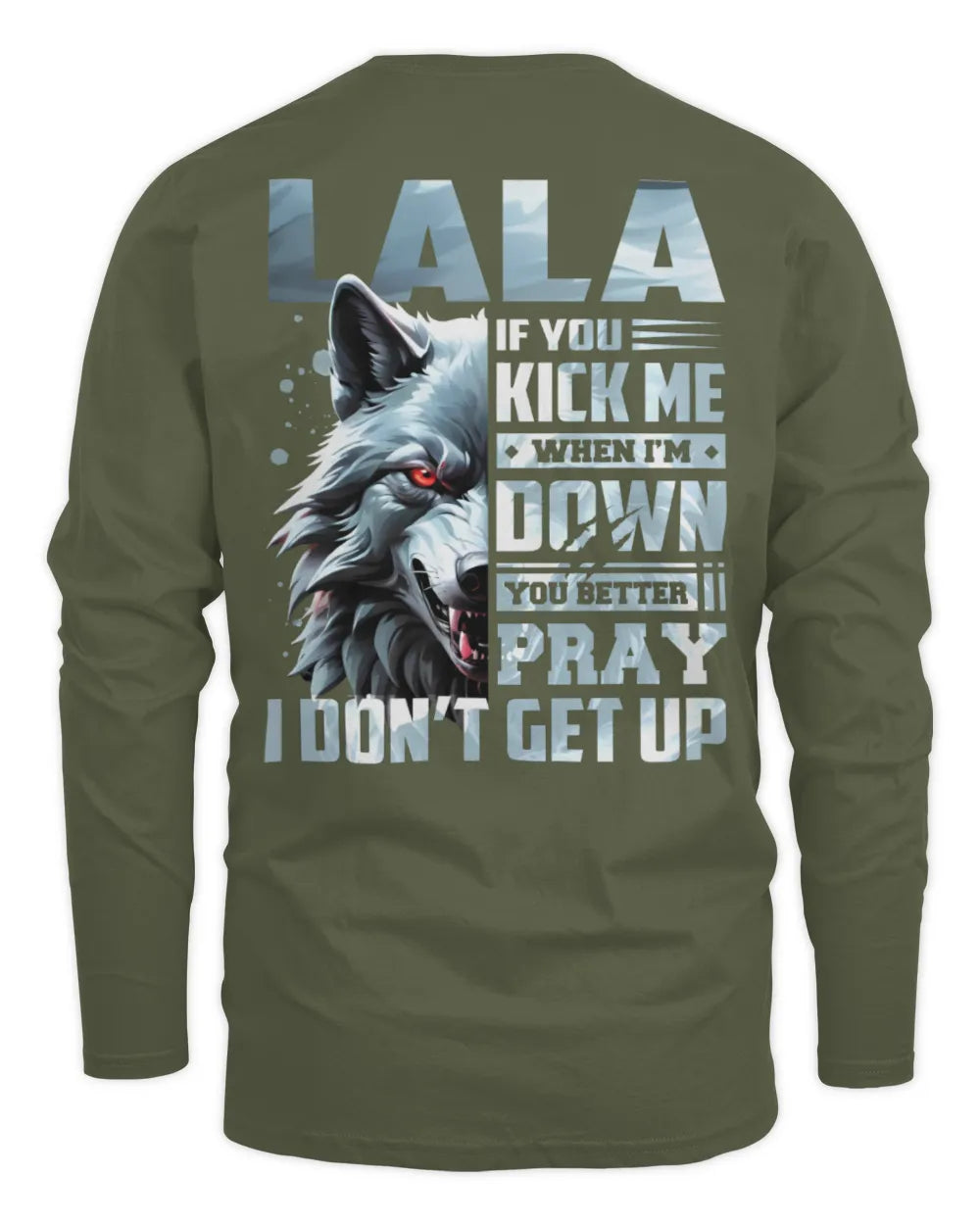 LALA AP62-K4-666 - Personalized Fierce Wolf Quote Apparel “If You Kick Me When I’m Down, You Better Pray I Don’t Get Up” - Men's Long Sleeved T-Shirt - Military Green
