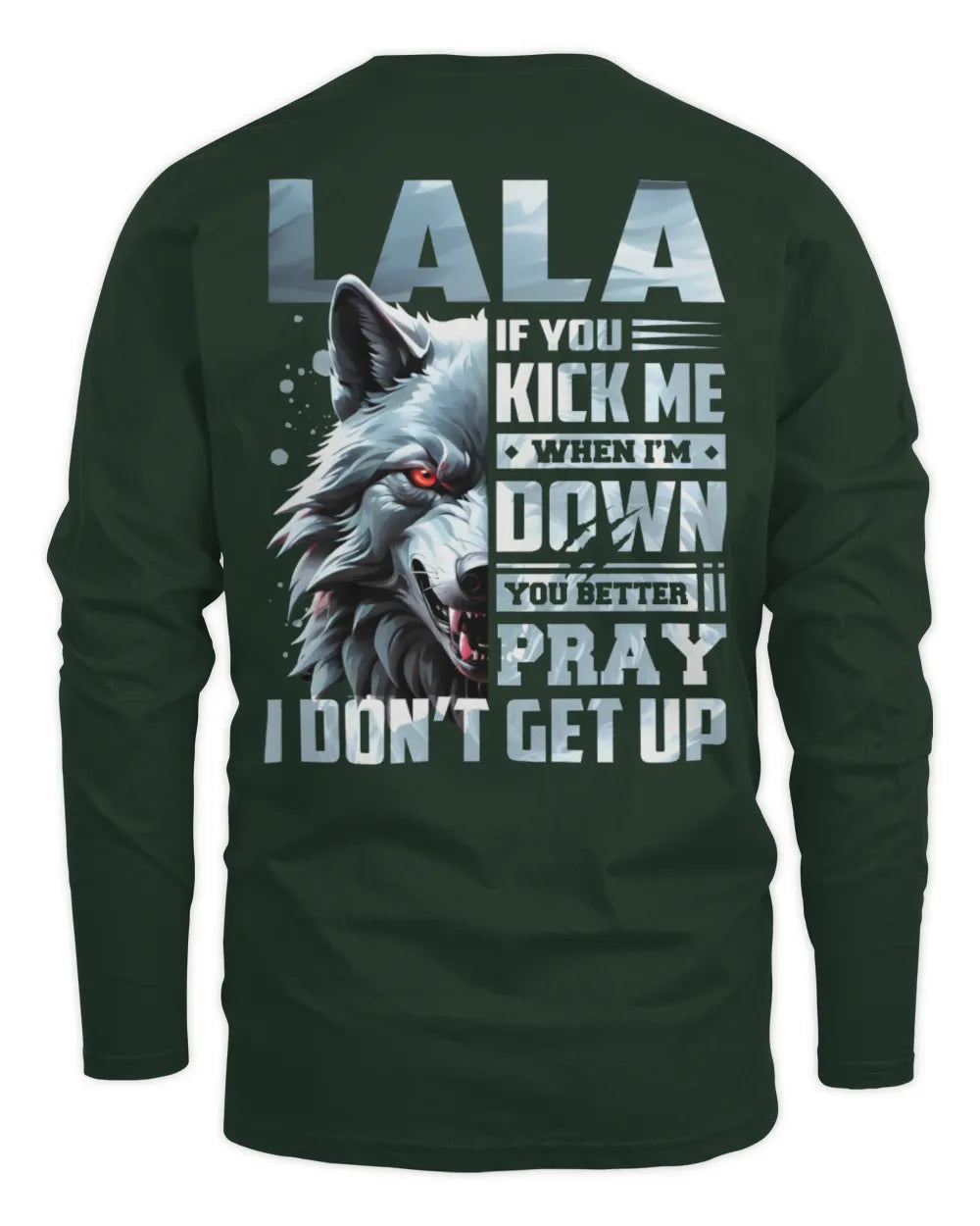 LALA AP62-K4-666 - Personalized Fierce Wolf Quote Apparel “If You Kick Me When I’m Down, You Better Pray I Don’t Get Up” - Men's Long Sleeved T-Shirt - Forest Green