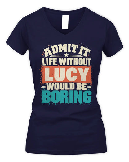 LUCY P02-TH11-226 Personalized Admit It Life Without [Name] Would Be Boring T-Shirt - Custom Name Funny Gift - Women's V-Neck T-Shirt - Navy
