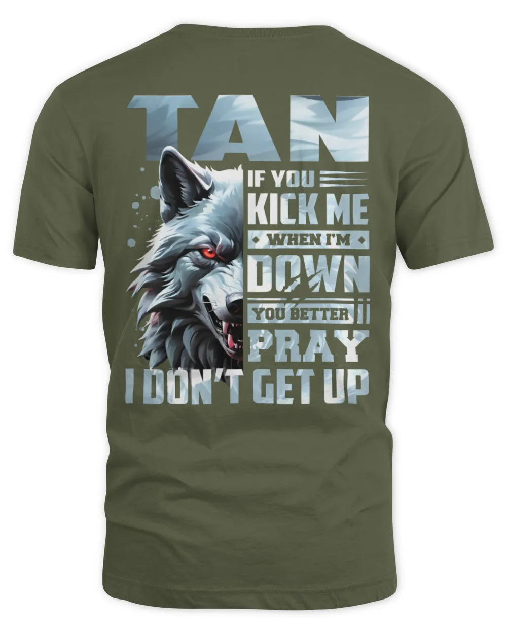 TAN AP62-K4-666 - Personalized Fierce Wolf Quote Apparel “If You Kick Me When I’m Down, You Better Pray I Don’t Get Up” - Unisex Standard T-Shirt - Military Green