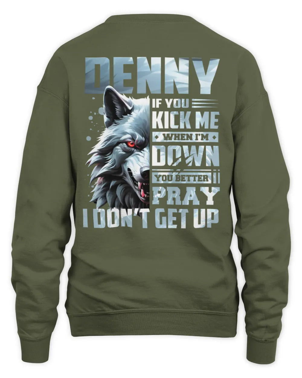 DENNY AP62-K4-666 - Personalized Fierce Wolf Quote Apparel “If You Kick Me When I’m Down, You Better Pray I Don’t Get Up” - Unisex Sweatshirt - Military Green