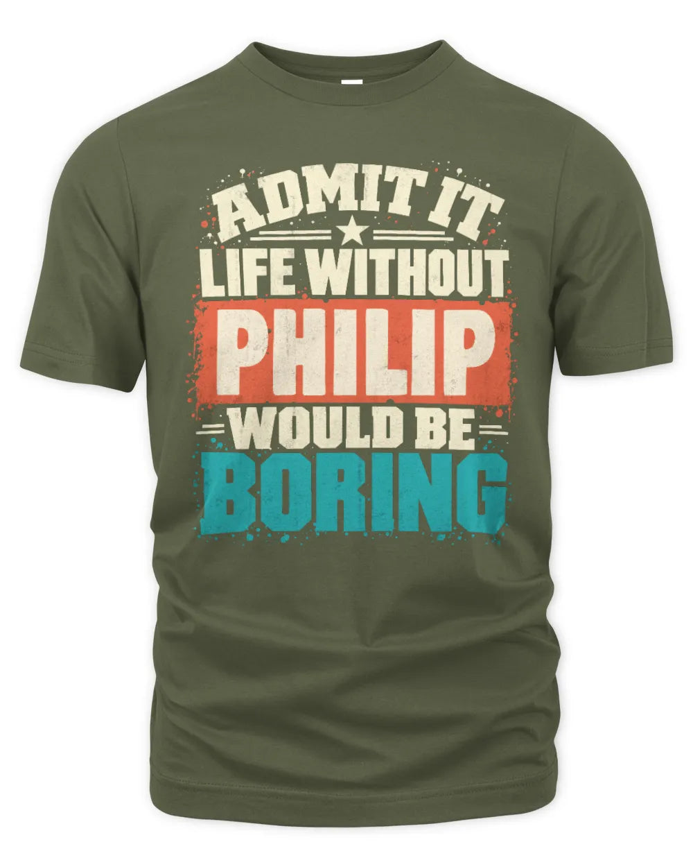 PHILIP P02-TH11-226 Personalized Admit It Life Without [Name] Would Be Boring T-Shirt - Custom Name Funny Gift - Unisex Standard T-Shirt - Military Green