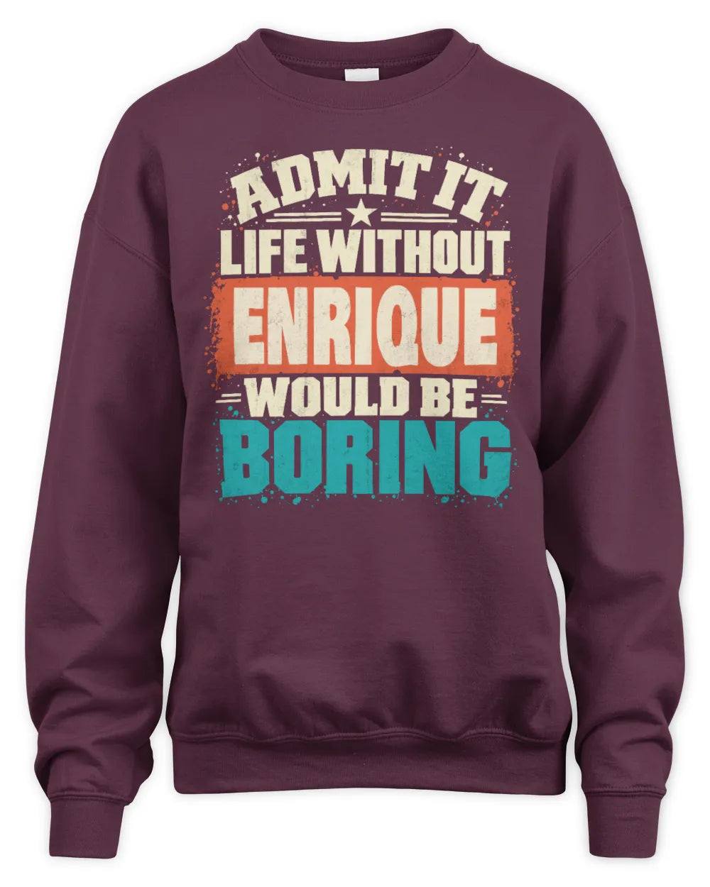 ENRIQUE P02-TH11-226 Personalized Admit It Life Without [Name] Would Be Boring T-Shirt - Custom Name Funny Gift - Unisex Sweatshirt - Maroon