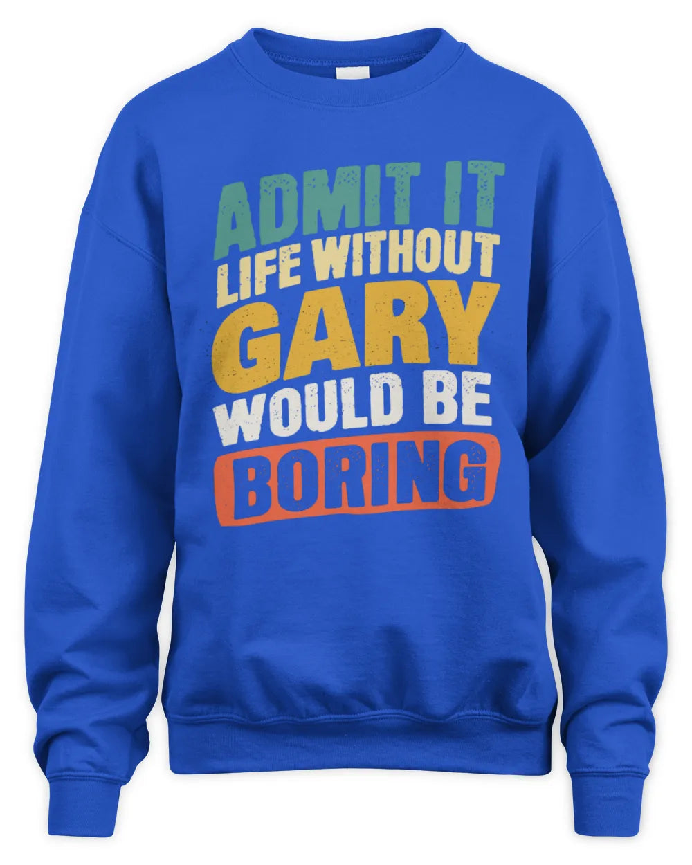 GARY TP88-K4-229
Personalized Funny Quote Apparel “Life Without NAME Would Be Boring” - Unisex Sweatshirt - Royal