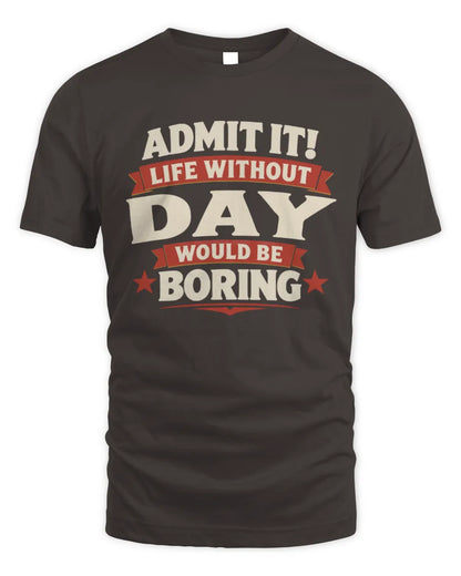 DAY P4 KT003 Personalized Funny Quote Apparel “Life Without NAME Would Be Boring” - Unisex Standard T-Shirt - Dark Chocolate