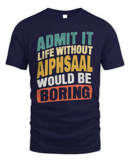 AIPHSAAL TP88-K4-229
Personalized Funny Quote Apparel “Life Without NAME Would Be Boring” - Unisex Standard T-Shirt - Navy
