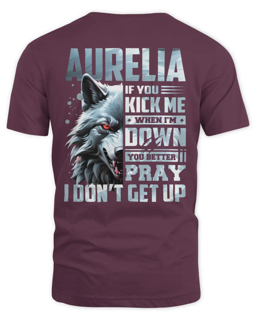 AURELIA AP62-K4-666 - Personalized Fierce Wolf Quote Apparel “If You Kick Me When I’m Down, You Better Pray I Don’t Get Up” - Unisex Standard T-Shirt - Maroon