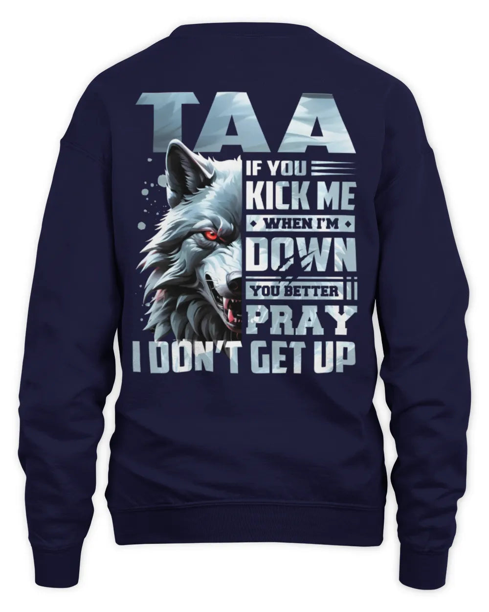 TAA AP62-K4-666 - Personalized Fierce Wolf Quote Apparel “If You Kick Me When I’m Down, You Better Pray I Don’t Get Up” - Unisex Sweatshirt - Navy