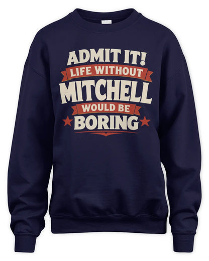 MITCHELL P4 KT003 Personalized Funny Quote Apparel “Life Without NAME Would Be Boring” - Unisex Sweatshirt - Navy